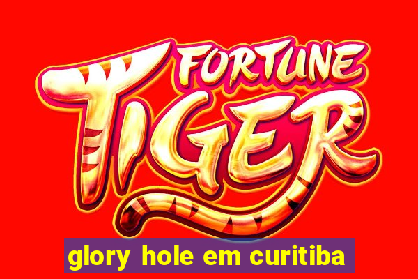 glory hole em curitiba